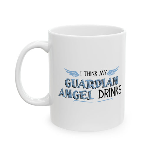 I THINK MY GUARDIAN ANGEL DRINKS FUNNY SARCASTIC WHITE MUG