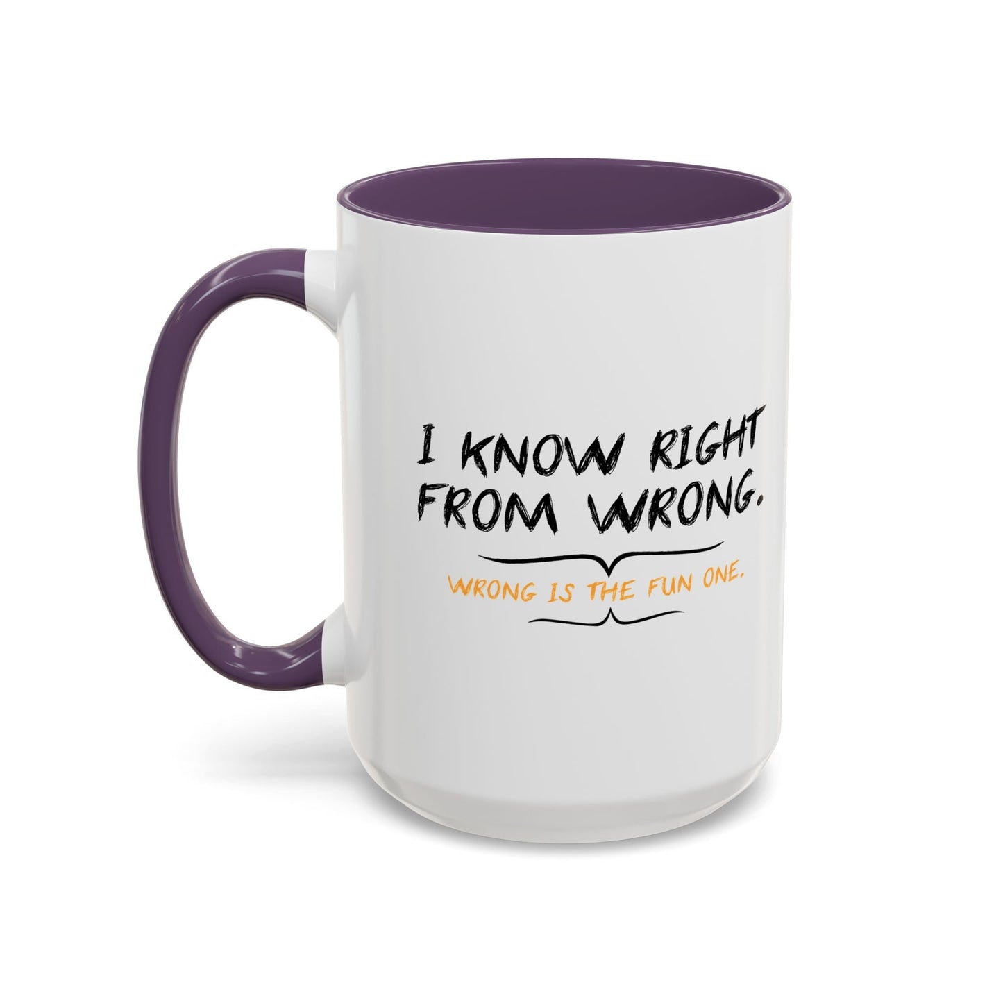 I KNOW RIGHT FROM WRONG, WRONG IS THE FUN ONE Accent BiColor Funny Sarcastic Mug