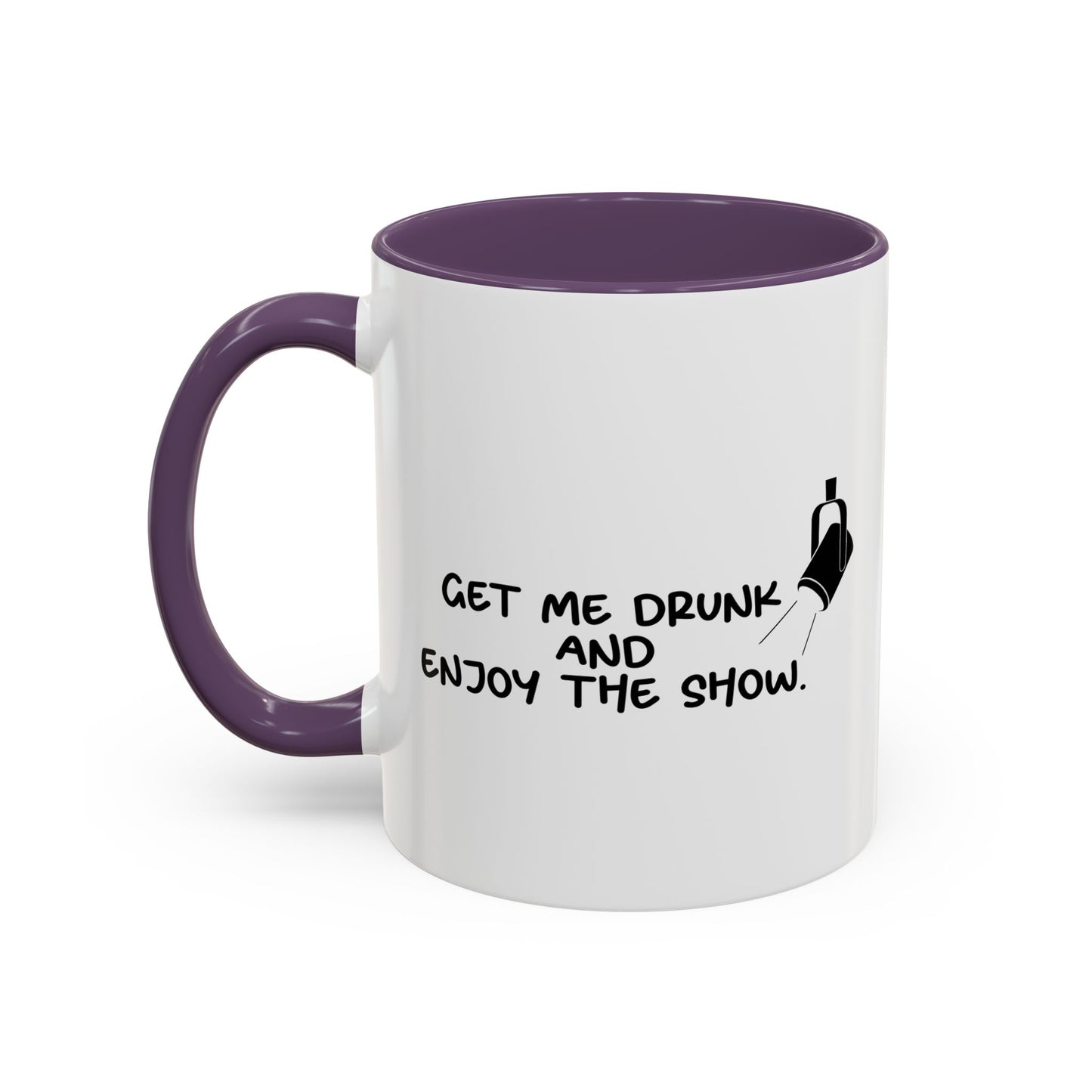 GET ME DRUNK AND ENJOY THE SHOW Accent BiColor Funny Sarcastic Mug