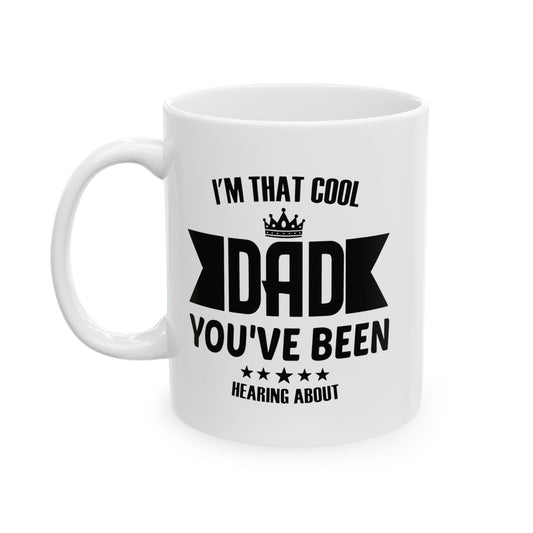 I'M THAT COOL DAD YOU'VE BEEN HEARING ABOUT FUNNY SARCASTIC MUG