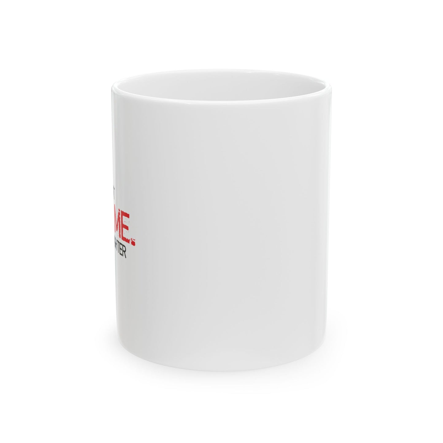 YOU CAN'T SCARE ME, I HAVE A DAUGHTER FUNNY SARCASTIC WHITE MUG