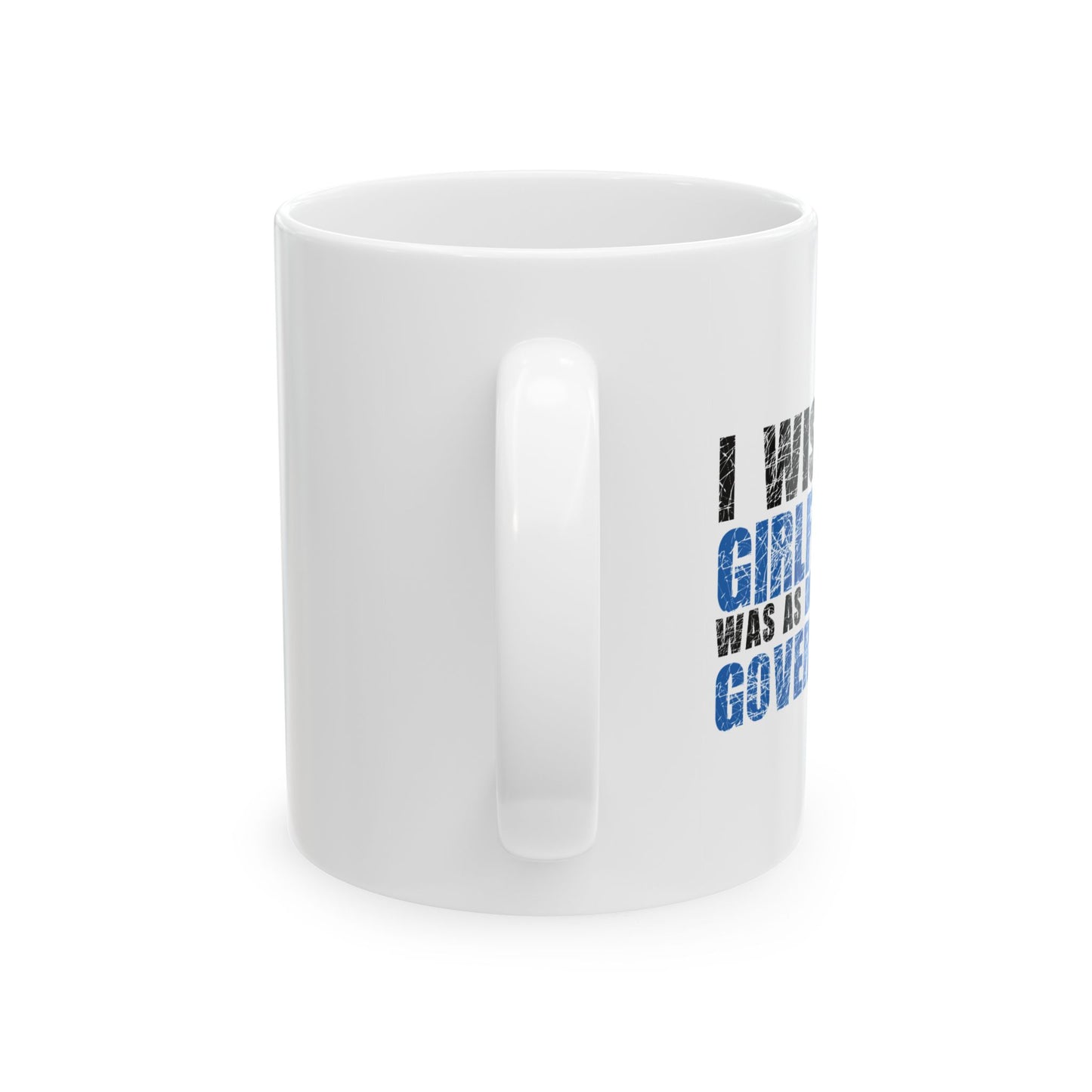 I WISH MY GIRLFRIEND WAS AS DIRTY AS THE GOVERNMENT FUNNY SARCASTIC WHITE MUG