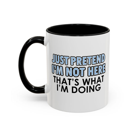 JUST PRETEND I'M NOT HERE Accent BiColor Funny Sarcastic Mug