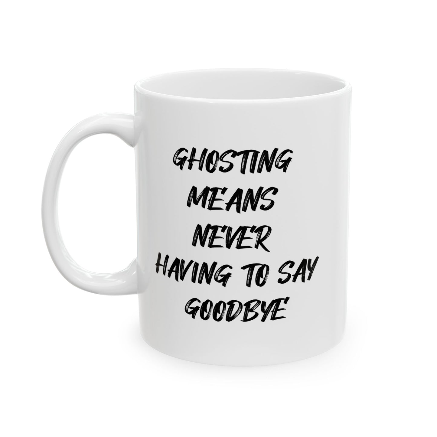 GHOSTING MEANS NEVER HAVING TO SAY GOODBYE FUNNY SARCASTIC WHITE MUG