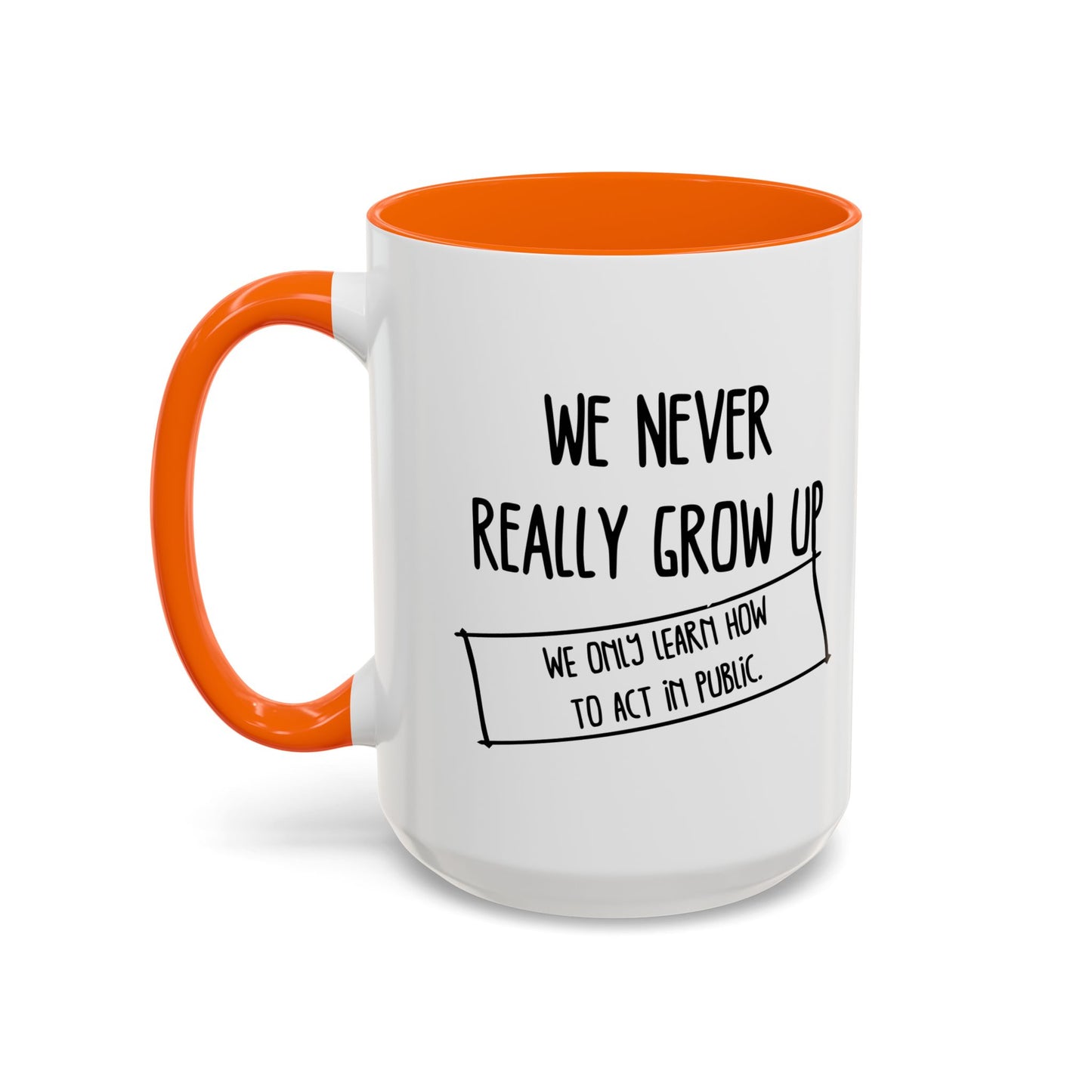 WE NEVER REALLY GROW UP WE ONLY LEARN TO ACT IN PUBLIC Accent BiColor Funny Sarcastic Mug