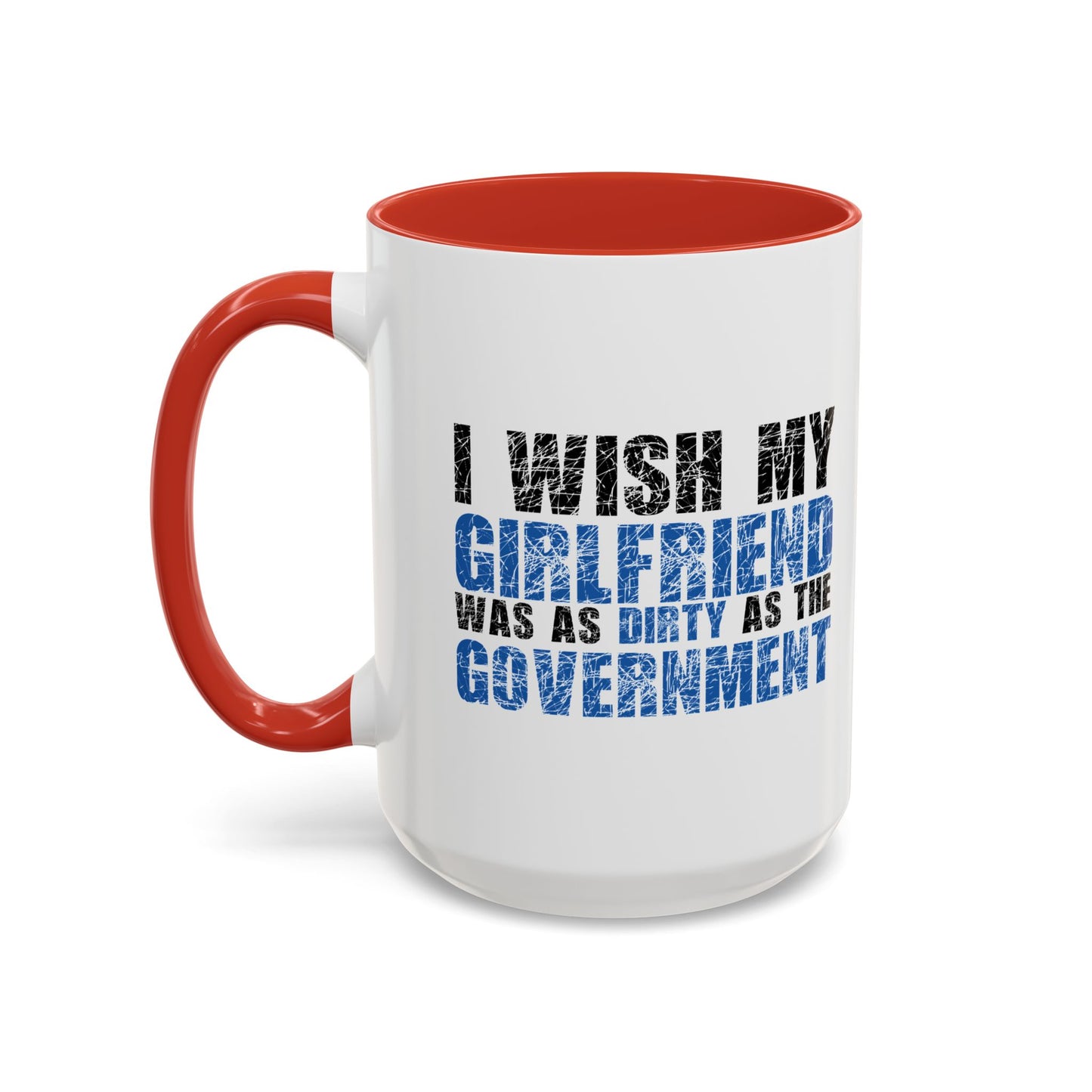 I WISH MY GIRLFRIEND WAS AS DIRTY AS THE GOVERNMENT Accent BiColor Funny Sarcastic Mug