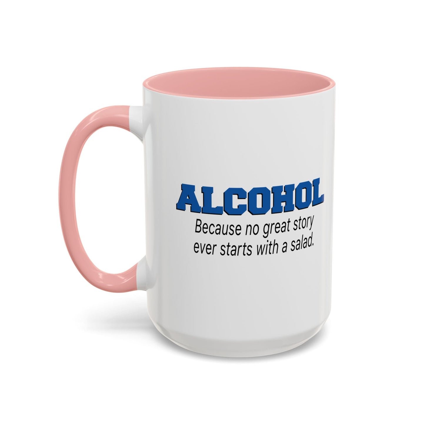 ALCOHOL BECAUSE NO GREAT STORY EVER STARTS WITH A SALAD Accent BiColor Funny Sarcastic Mug