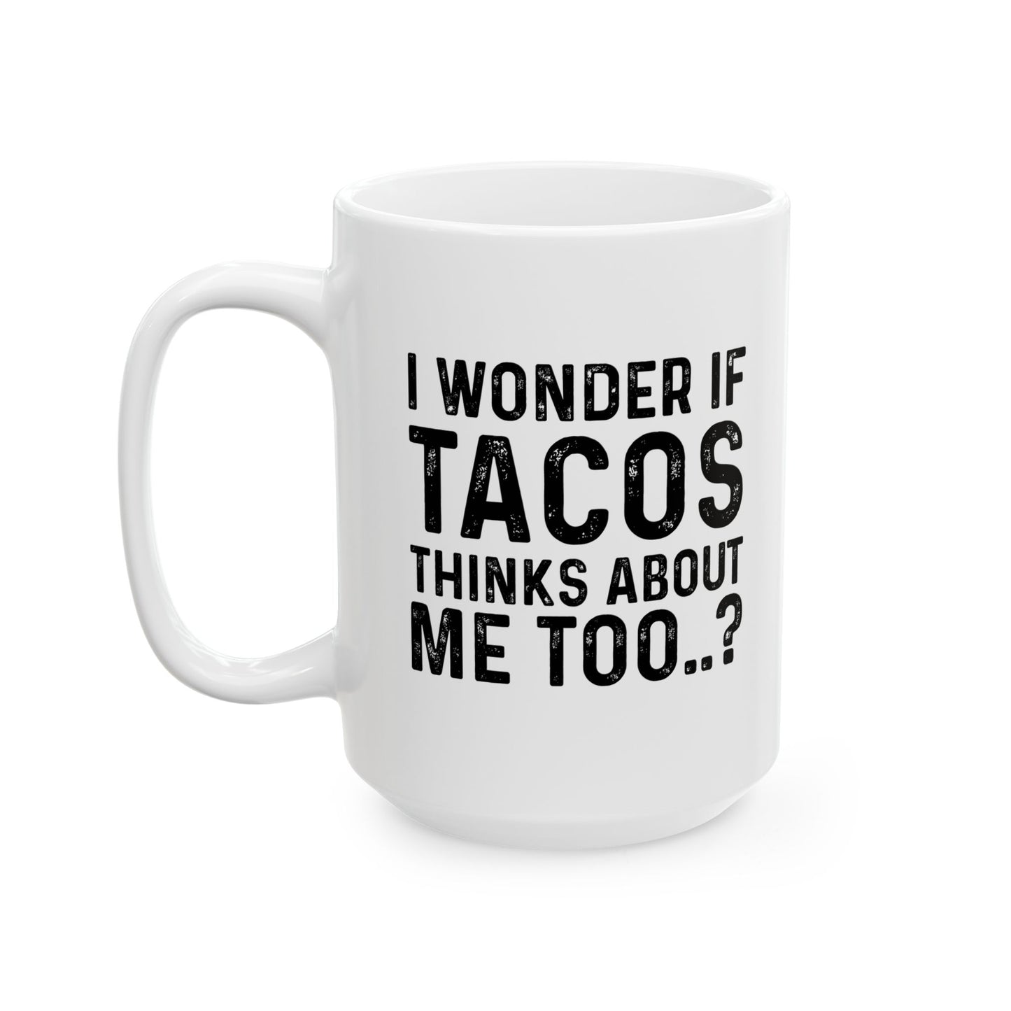 I WONDER IF TACOS THINKS ABOUT ME TOO FUNNY SARCASTIC WHITE MUG