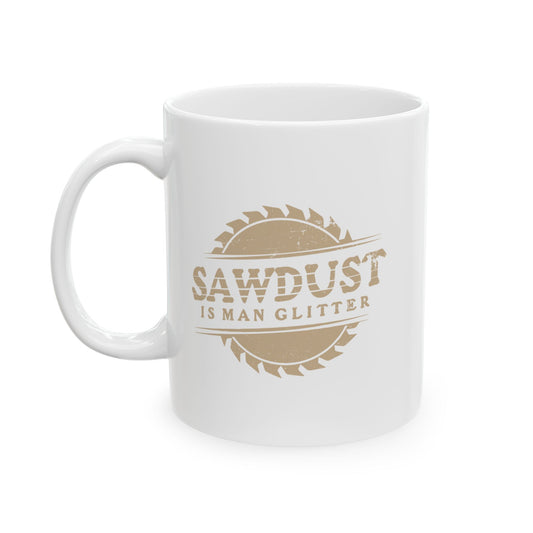 SAWDUST IS MAN GLITTER FUNNY SARCASTIC WHITE MUG