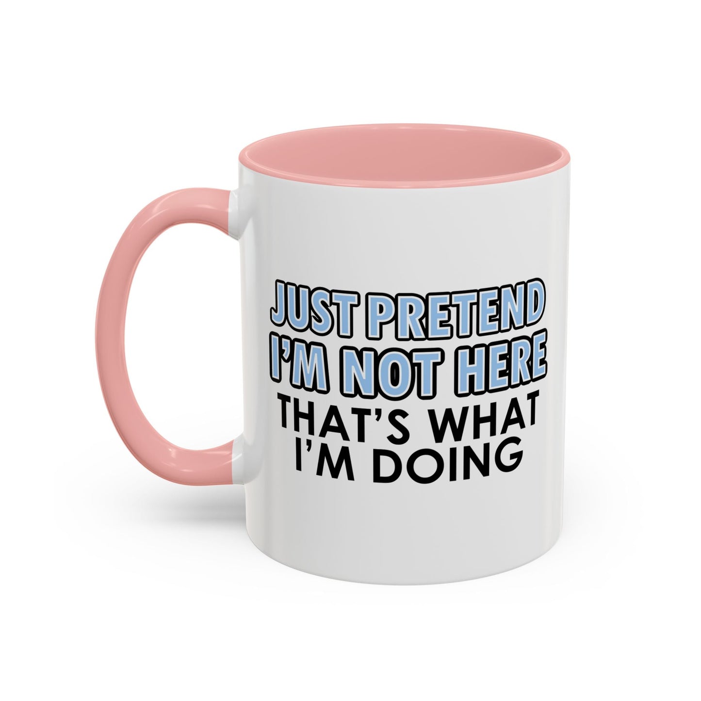 JUST PRETEND I'M NOT HERE Accent BiColor Funny Sarcastic Mug