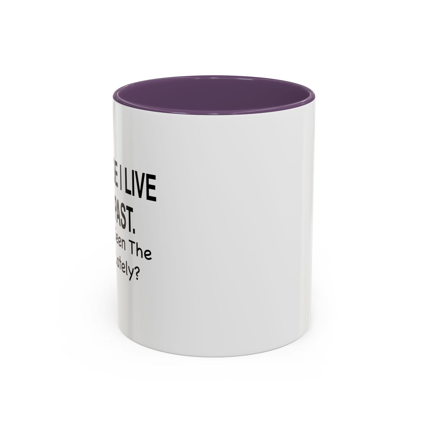 Of Course I Live In The Past Have You Seen The Present Lately Accent BiColor Funny Sarcastic Mug