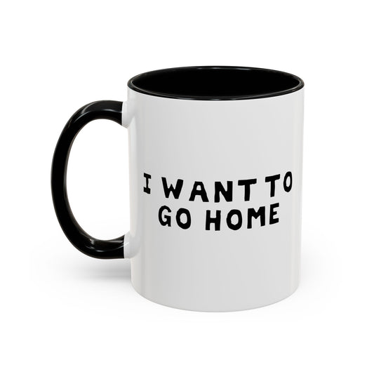 I WANT TO GO HOME Accent BiColor Funny Sarcastic Mug