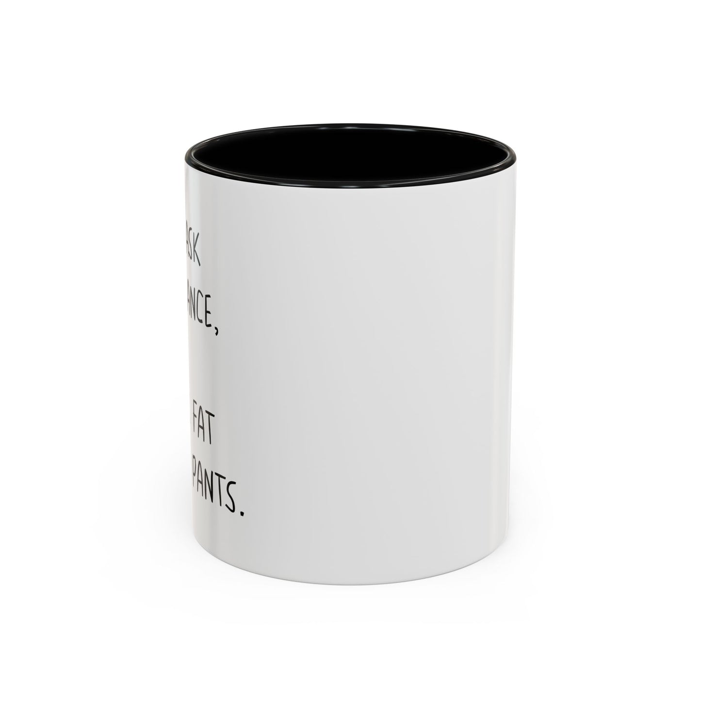 I DIDN'T ASK YOU TO DANCE, I SAID YOU LOOK FAT IN THOSE PANTS. Accent BiColor Funny Sarcastic Mug