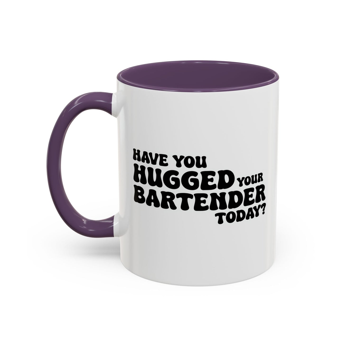 HAVE YOU HUGGED YOUR BARTENDER TODAY? Accent BiColor Funny Sarcastic Mug