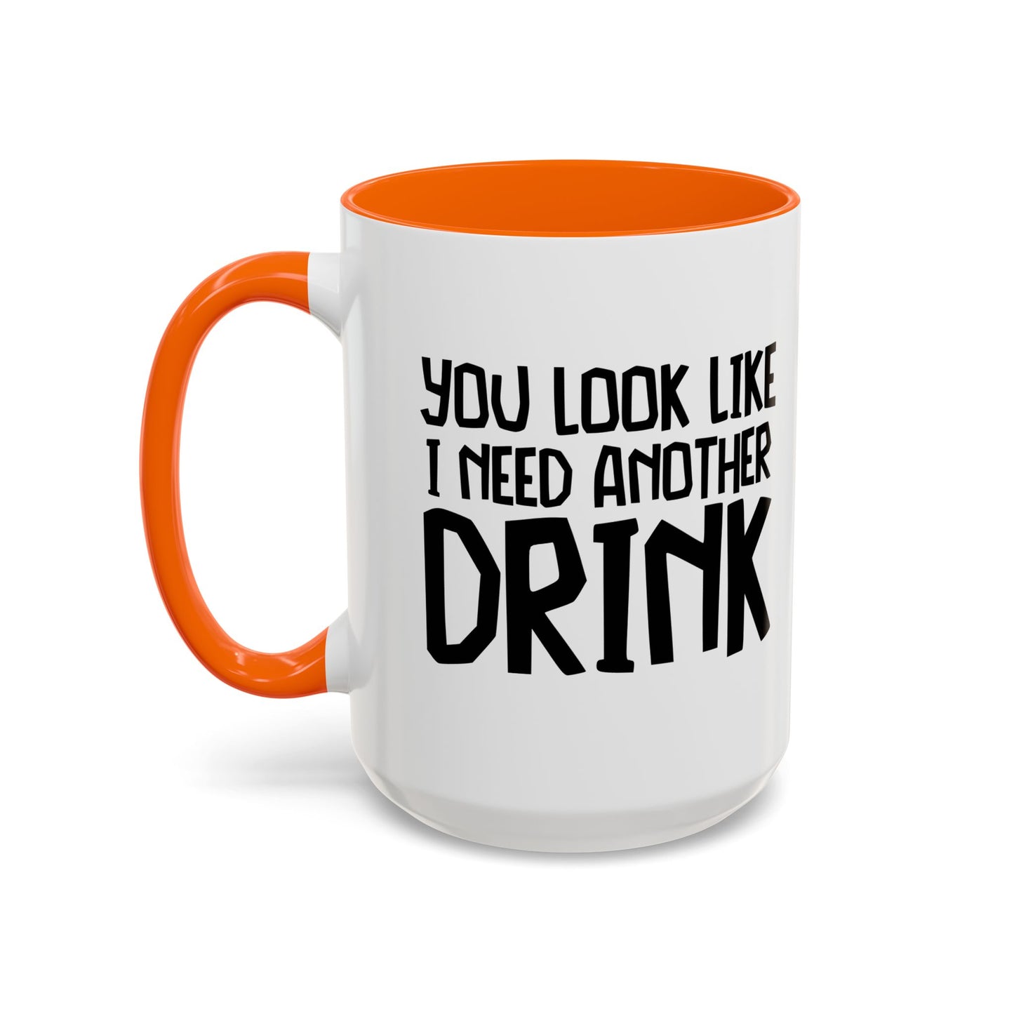 YOU LOOK LIKE I NEED ANOTHER DRINK Accent BiColor Funny Sarcastic Mug