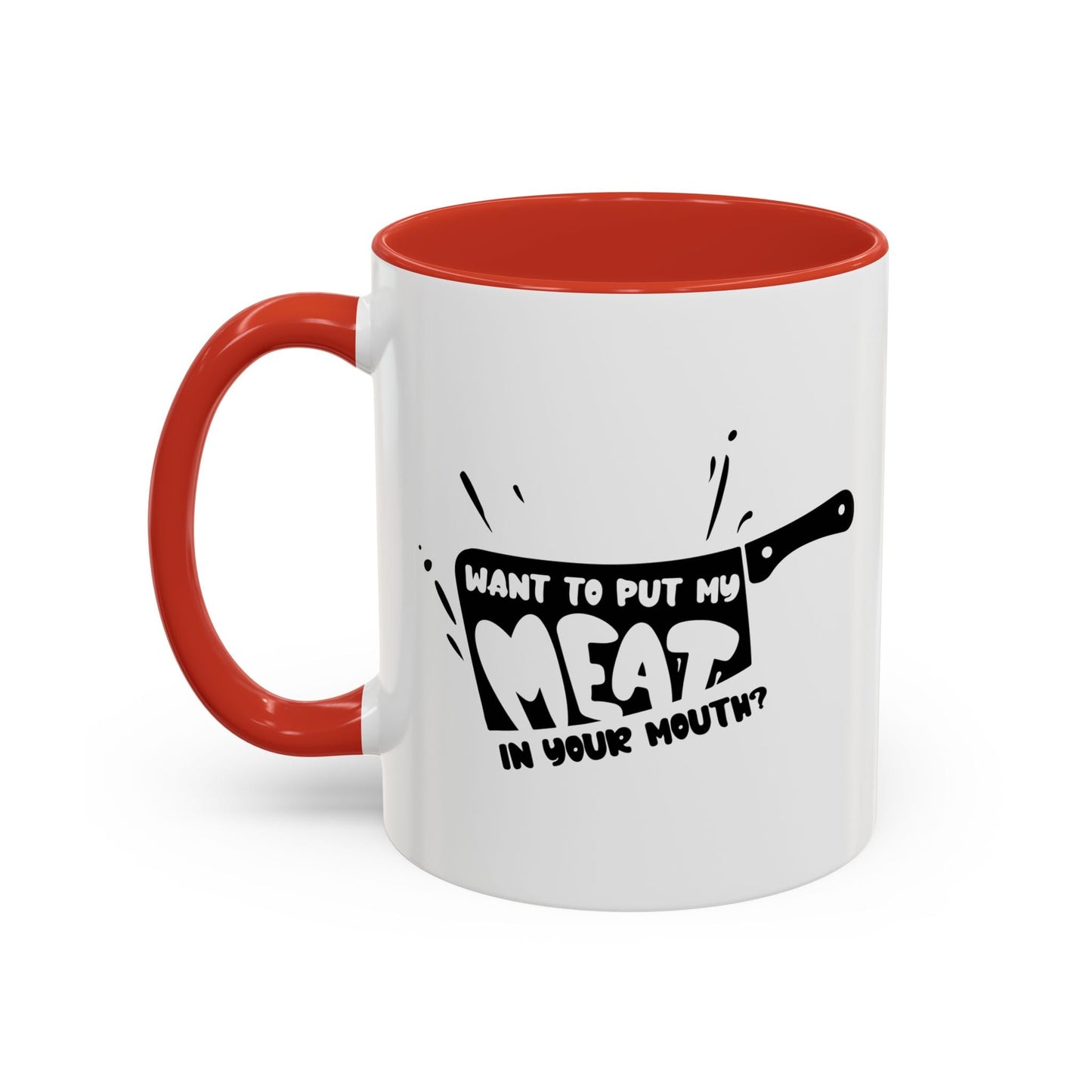 PUT MY MEAT IN YOUR MOUTH Accent BiColor Funny Sarcastic Mug