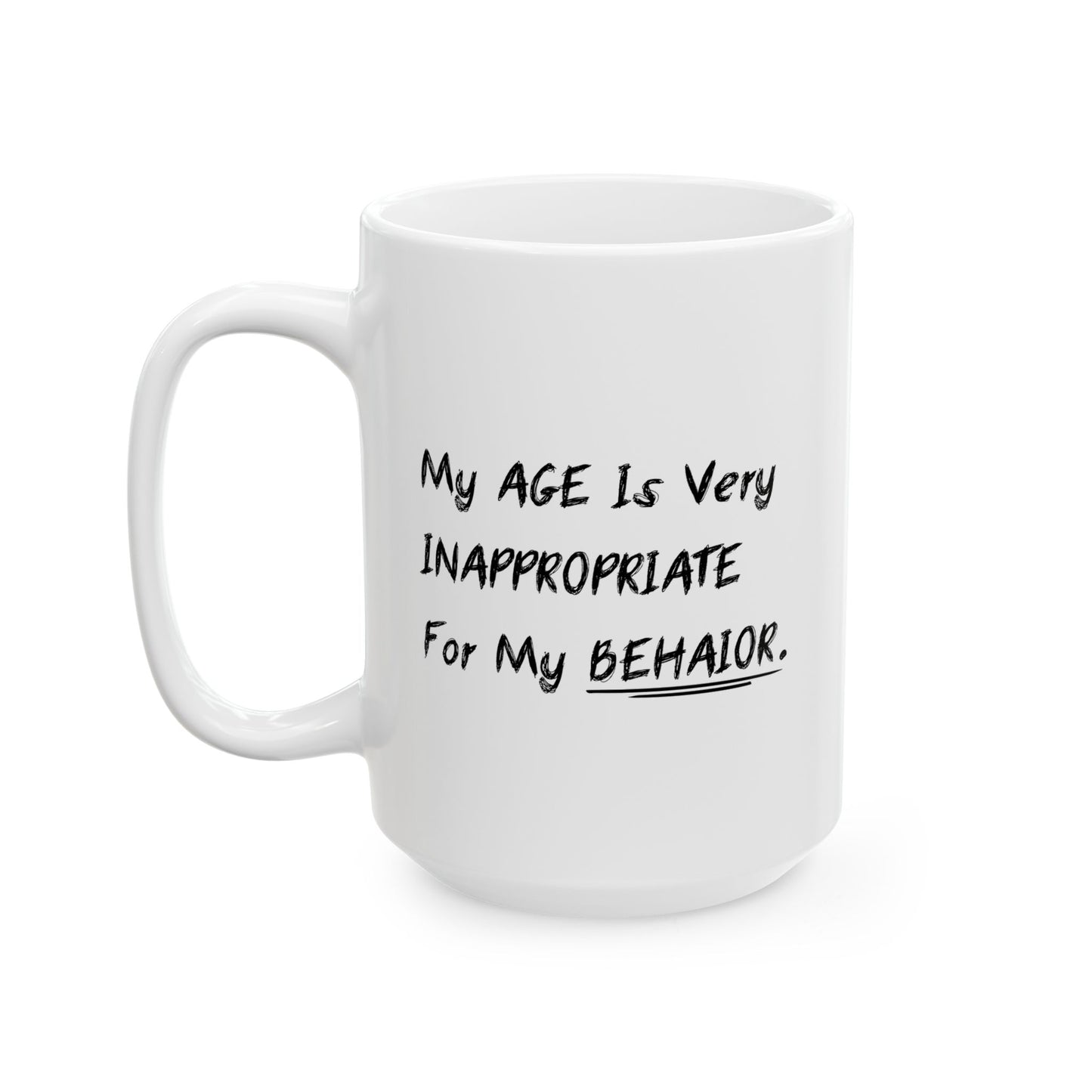 MY AGE IS VERY INAPPROPRIATE FOR MY BEHAVIOR FUNNY SARCASTIC WHITE MUG