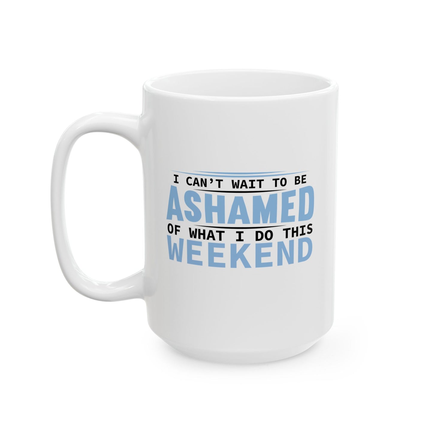 CAN'T WAIT TO BE ASHAMED FUNNY SARCASTIC MUG