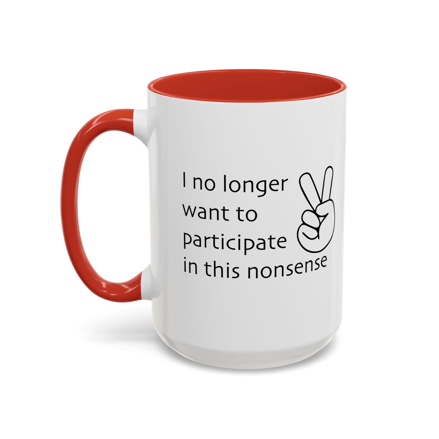 I NO LONGER WANT TO PARTICIPATE I THIS NONSENSE Accent BiColor Funny Sarcastic Mug