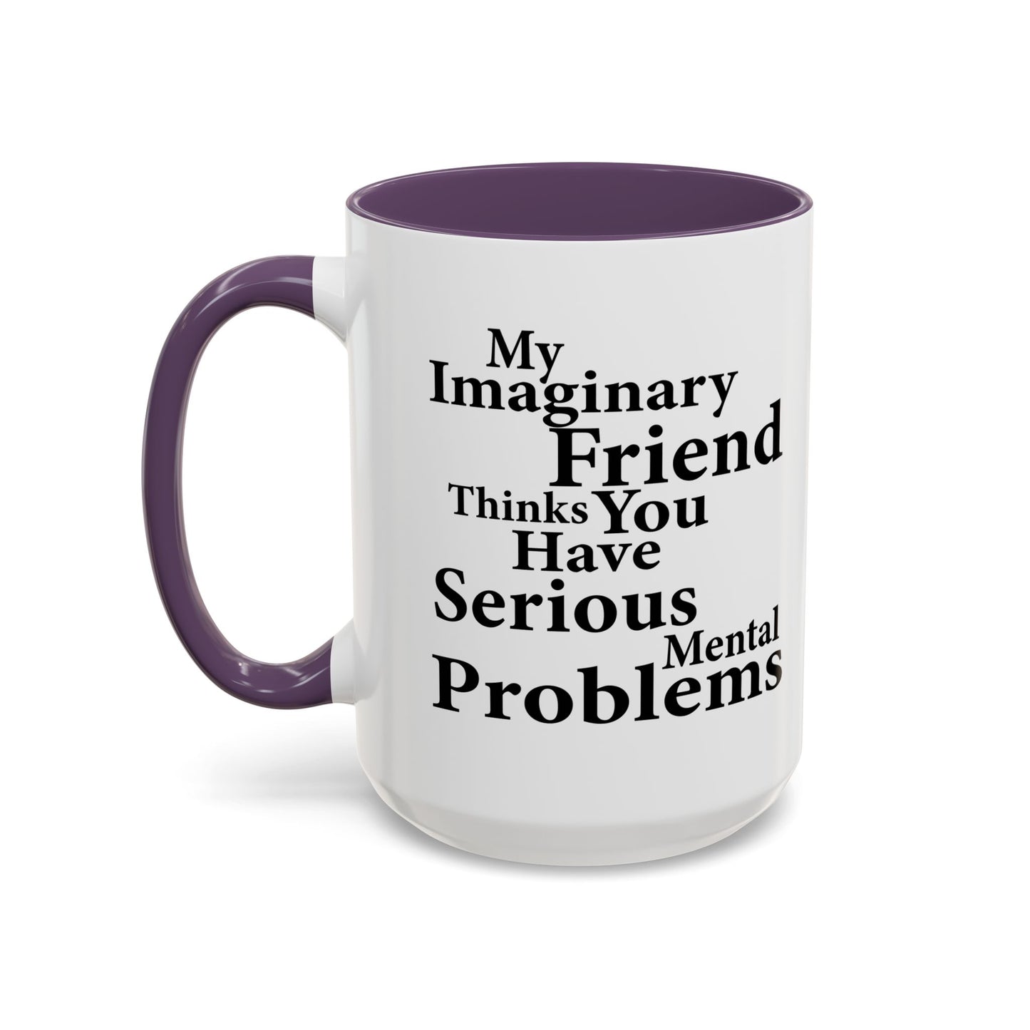 MY IMAGINARY FRIEND THINKS YOU HAVE SERIOUS MENTAL PROBLEMS Accent BiColor Funny Sarcastic Mug