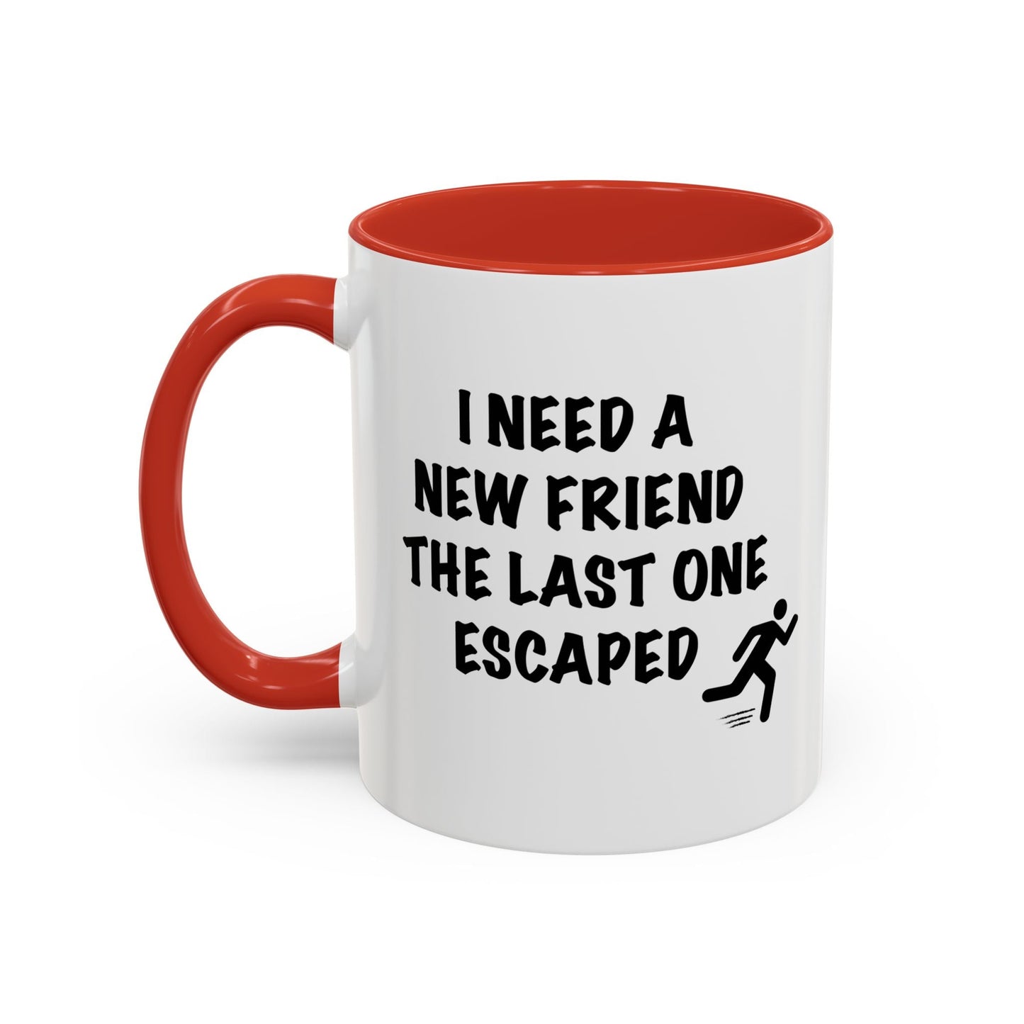 I NEED A NEW FRIEND THE LAST ONE ESCAPED Accent BiColor Funny Sarcastic Mug