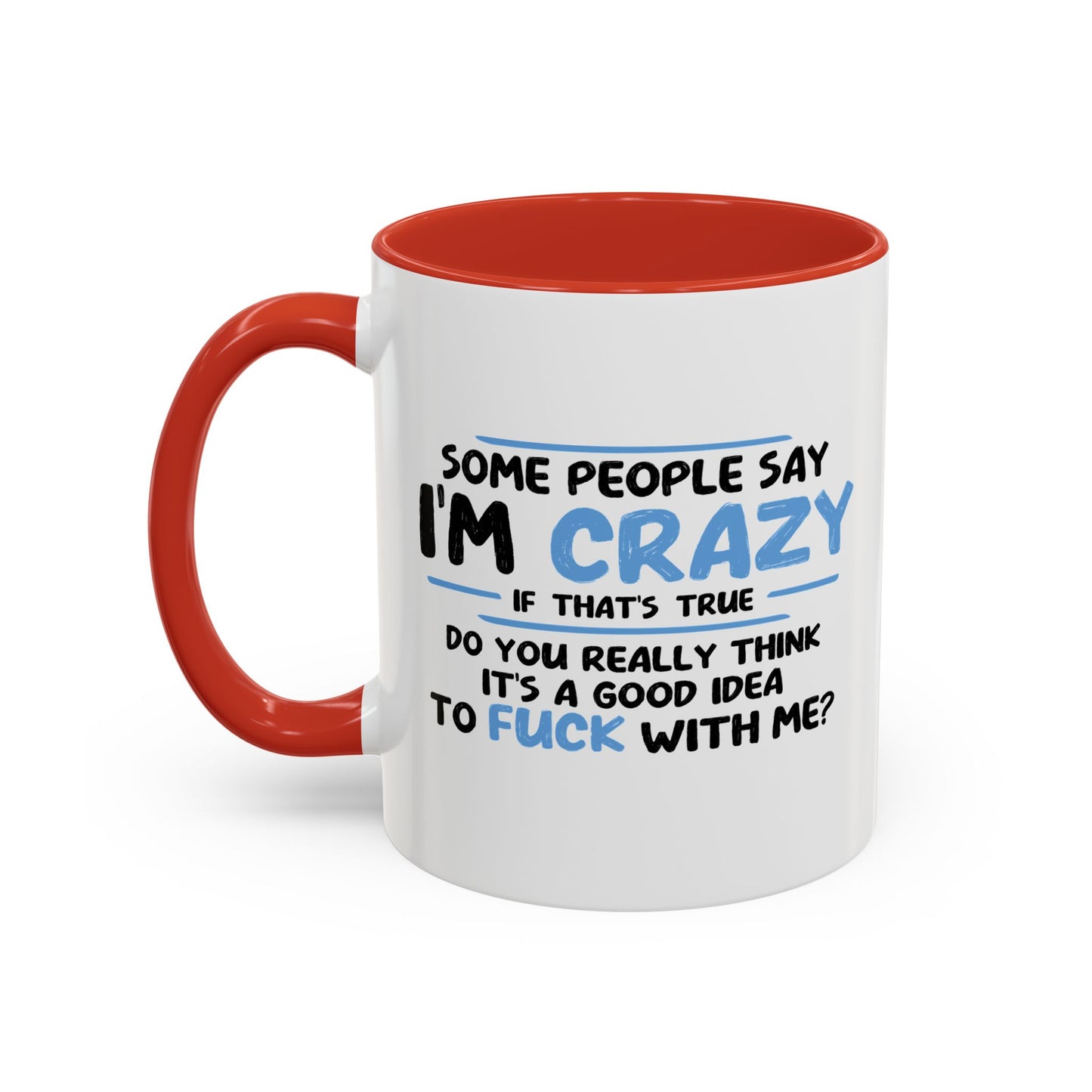 SOME PEOPLE SAY I'M CRAZY Accent BiColor Funny Sarcastic Mug