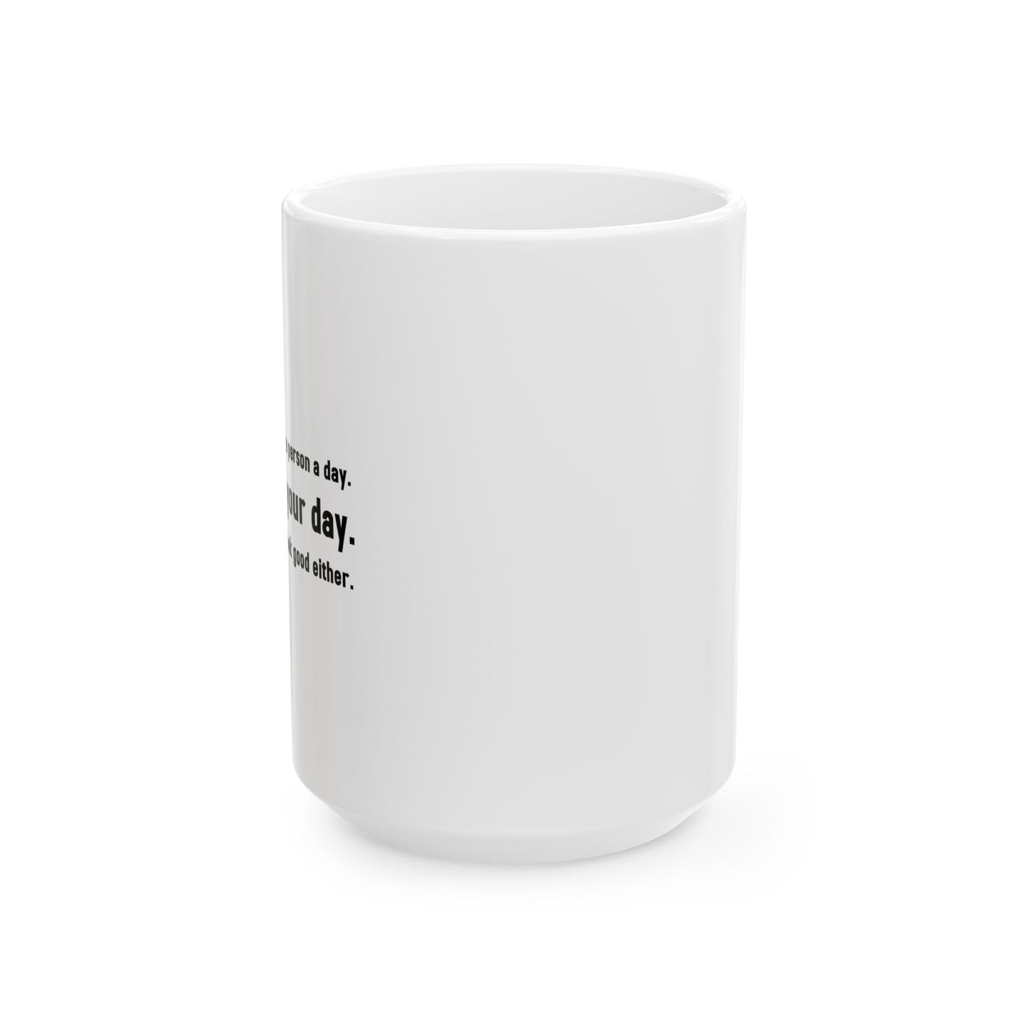 TODAY ISN'T YOUR DAY. FUNNY SARCASTIC MUG