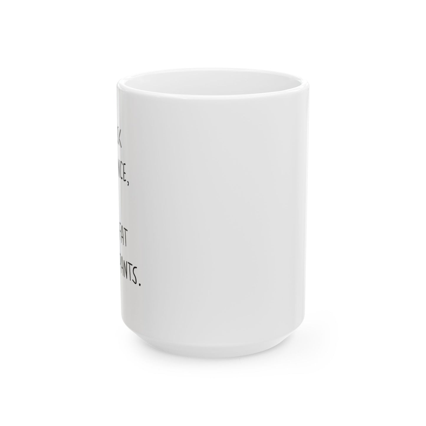 I DIDN'T ASK YOU TO DANCE, I SAID YOU LOOK FAT IN THOSE PANTS. FUNNY SARCASTIC WHITE MUG