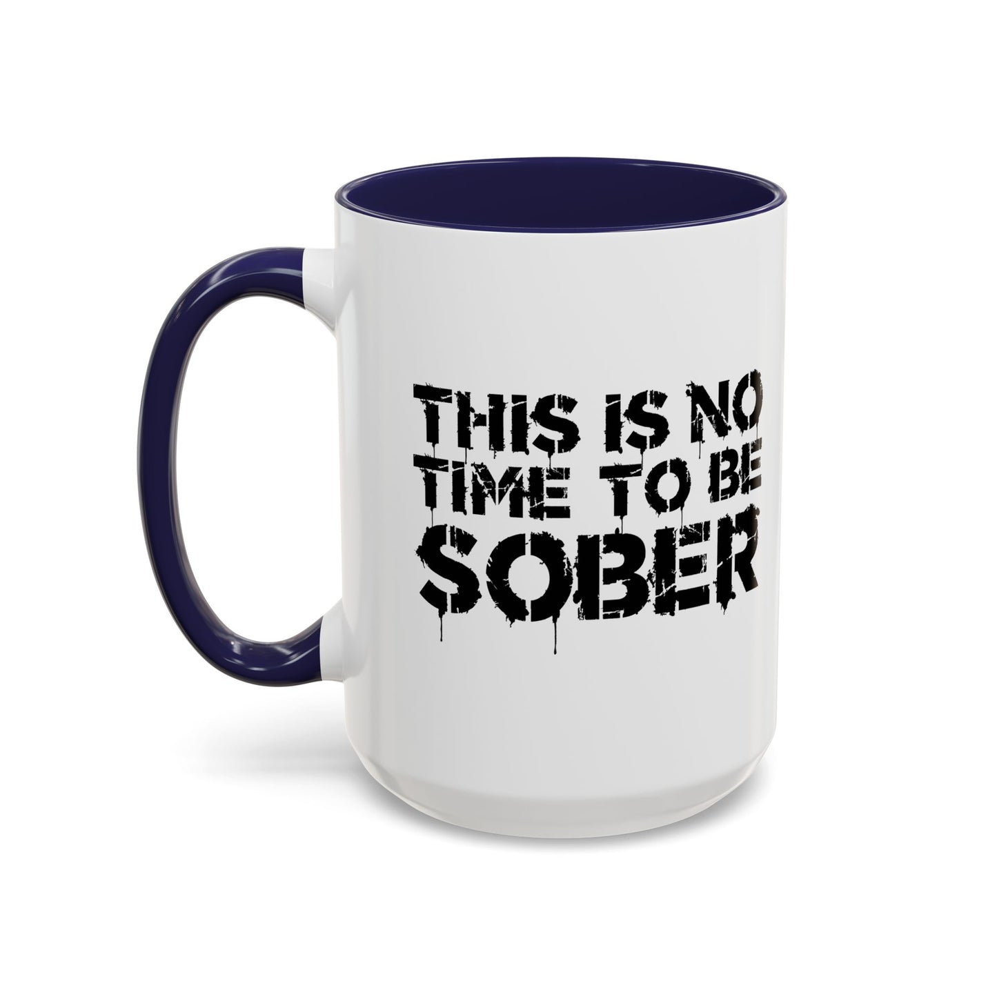 THIS IS NO TIME TO BE SOBER Accent BiColor Funny Sarcastic Mug