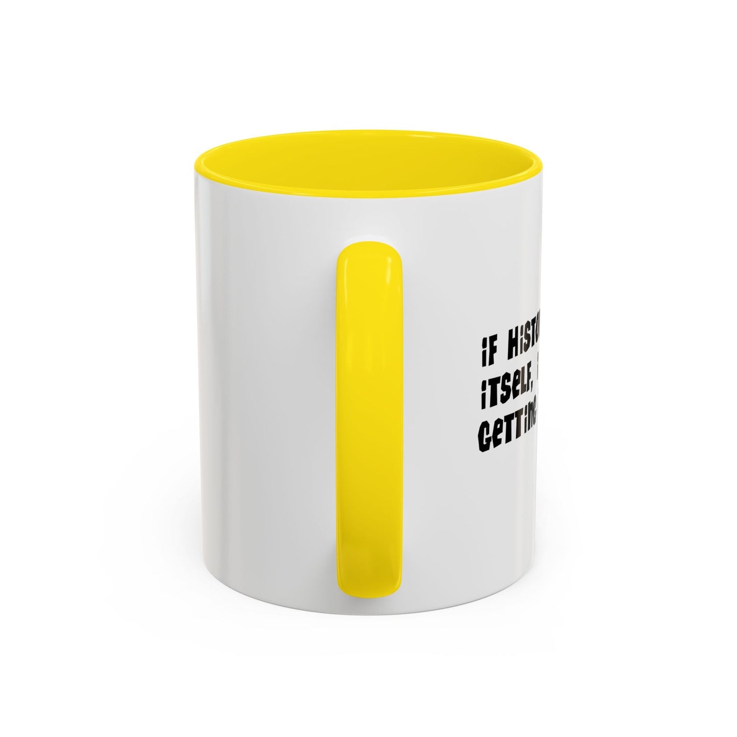 IF HISTORY REPEATS ITSELF Accent BiColor Funny Sarcastic Mug