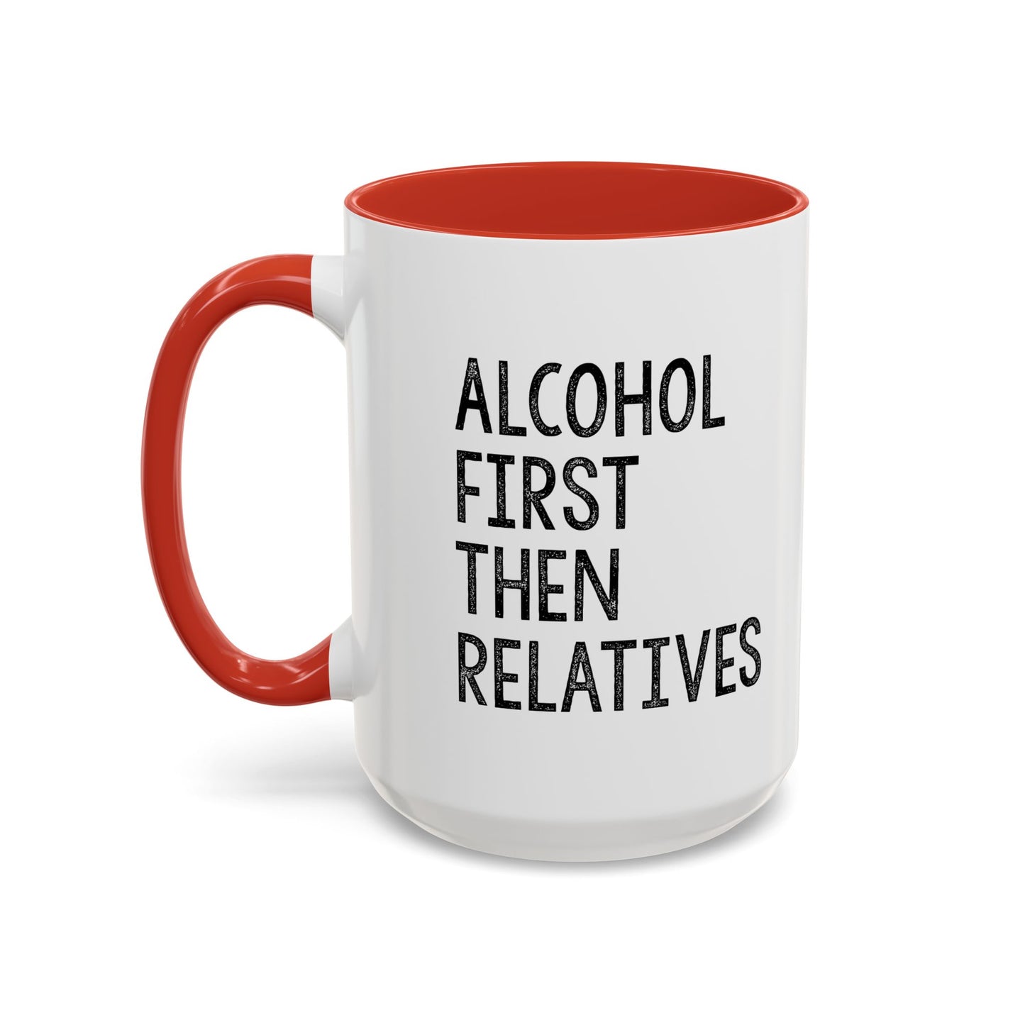 ALCOHOL FIRST THEN RELATIVES Accent BiColor Funny Sarcastic Mug