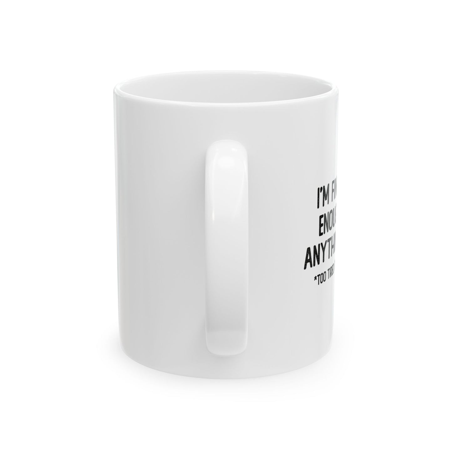 OLD ENOUGH TO DO ANYTHING I WANT FUNNY SARCASTIC WHITE MUG