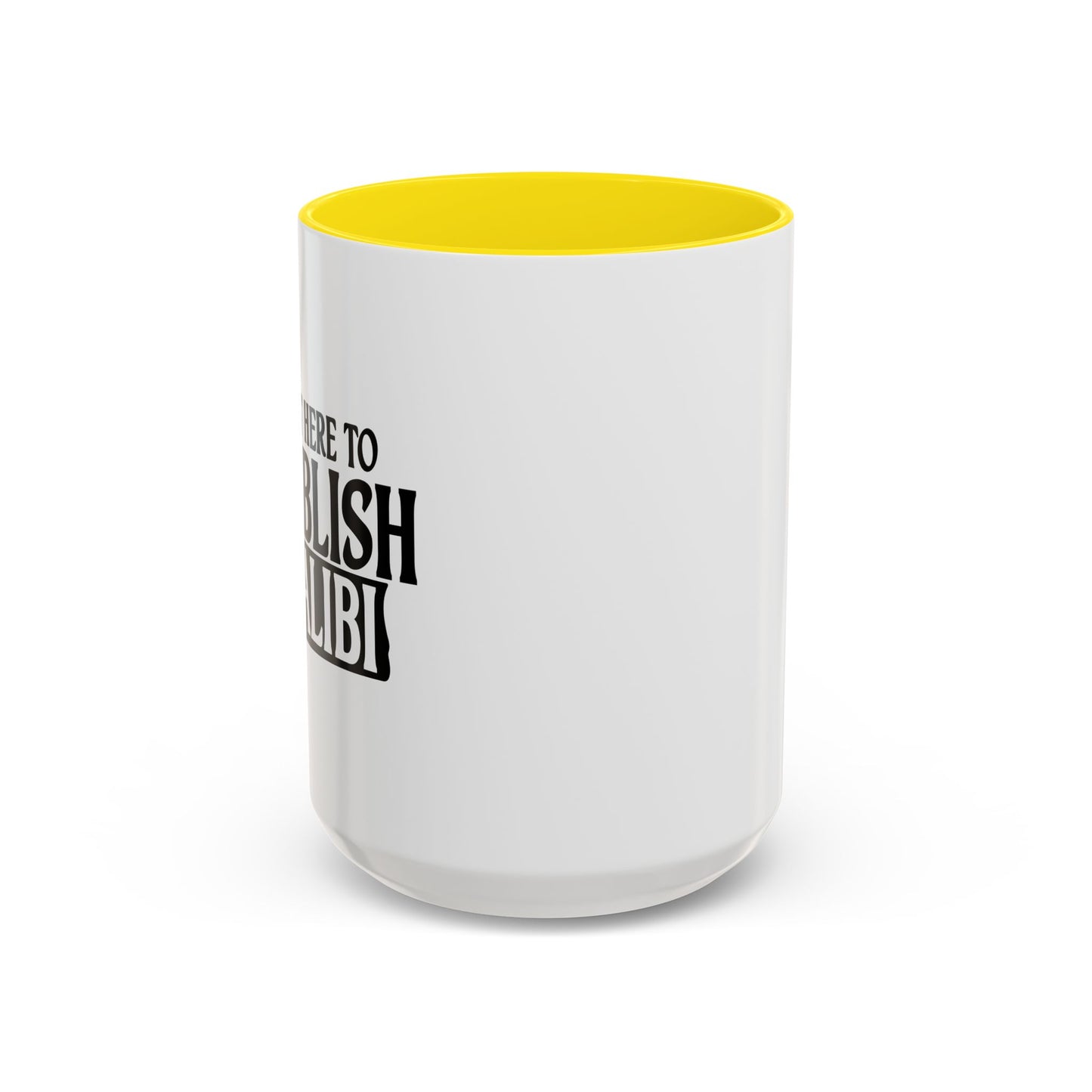 I'M JUST HERE TO ESTABLISH AN ALIBI Accent BiColor Funny Sarcastic Mug