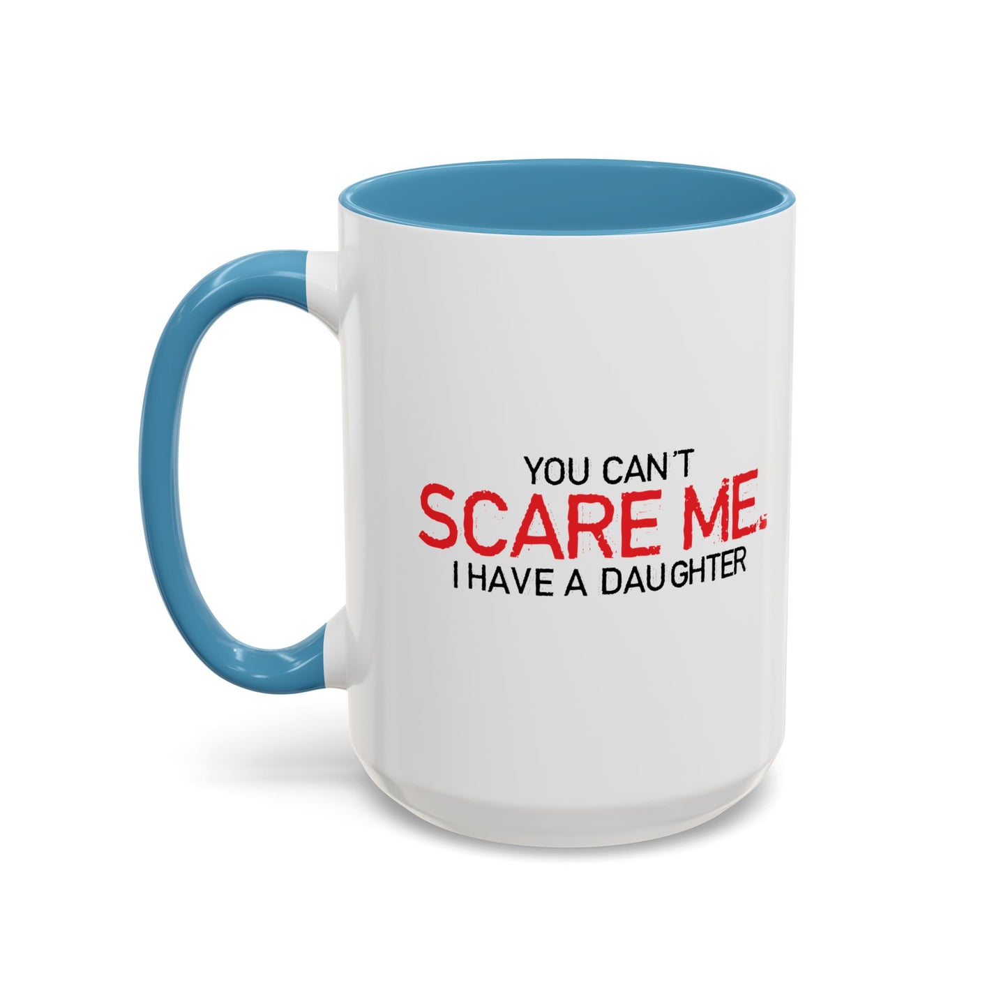 YOU CAN'T SCARE ME, I HAVE A DAUGHTER Accent BiColor Funny Sarcastic Mug