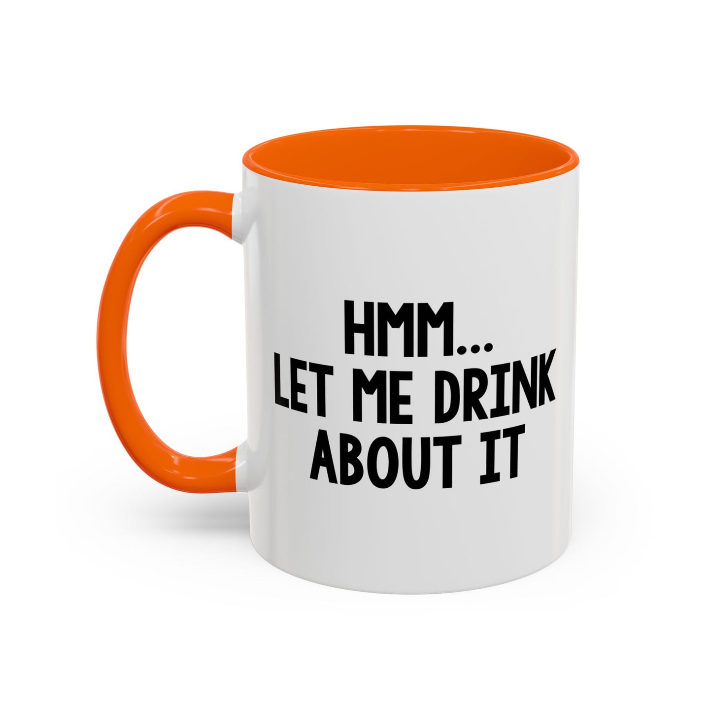 LET ME DRINK ABOUT IT. Accent BiColor Funny Sarcastic Mug