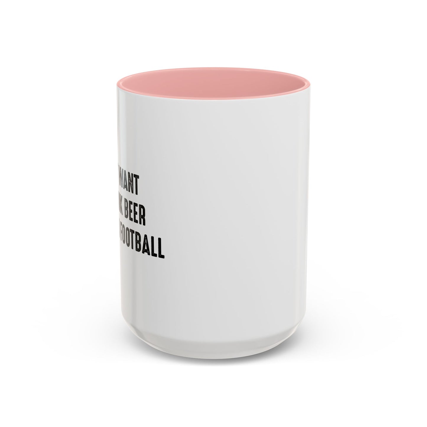 I JUST WANT TO DRINK BEER & WATCH FOOTBALL Accent BiColor Funny Sarcastic Mug