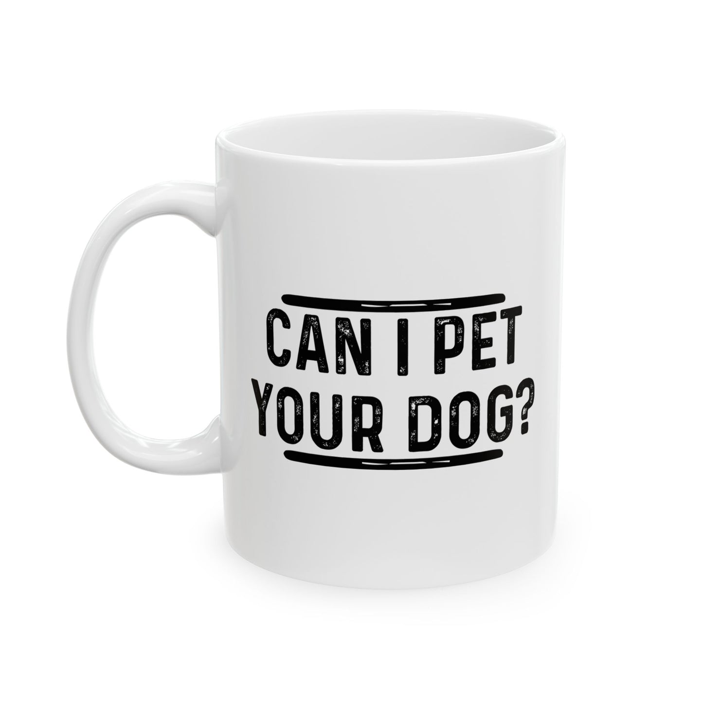 CAN I PET YOUR DOG? FUNNY SARCASTIC WHITE MUG