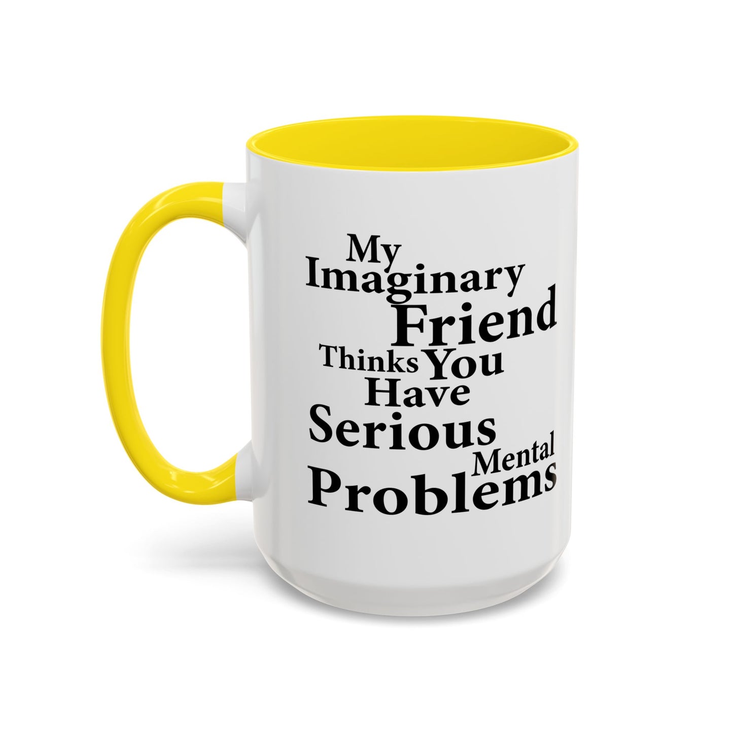 MY IMAGINARY FRIEND THINKS YOU HAVE SERIOUS MENTAL PROBLEMS Accent BiColor Funny Sarcastic Mug