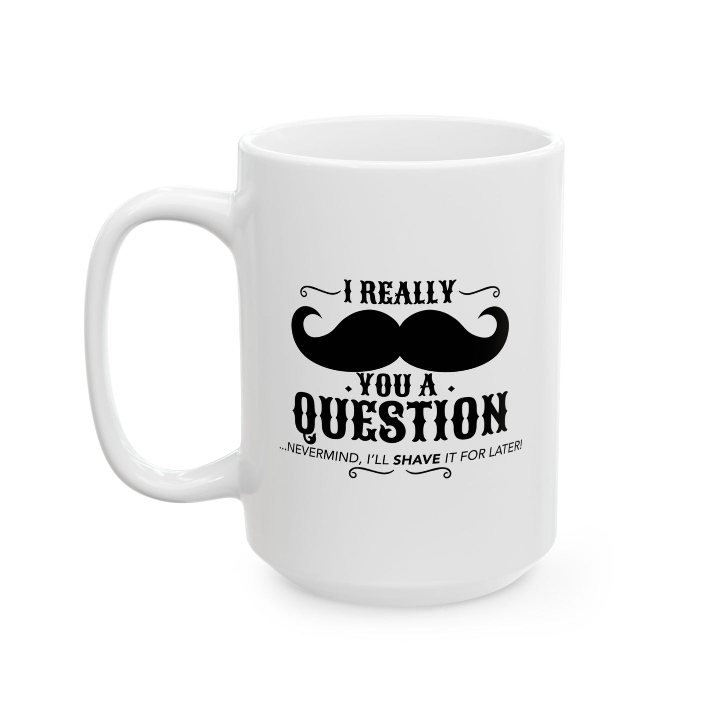 I MUSTACHE YOU QUESTION FUNNY SARCASTIC WHITE MUG