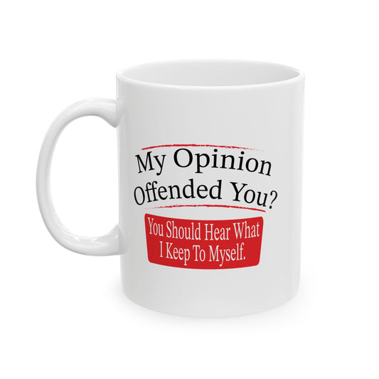 MY OPINION OFFENDED YOU? FUNNY SARCASTIC WHITE MUG