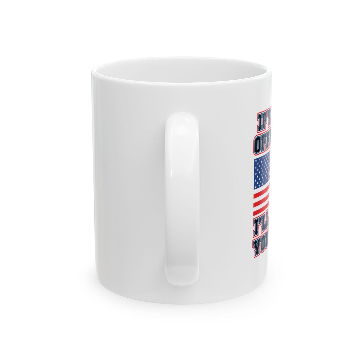 IF YOU'RE OFFENDED I'LL HELP YOU PACK FUNNY SARCASTIC WHITE MUG