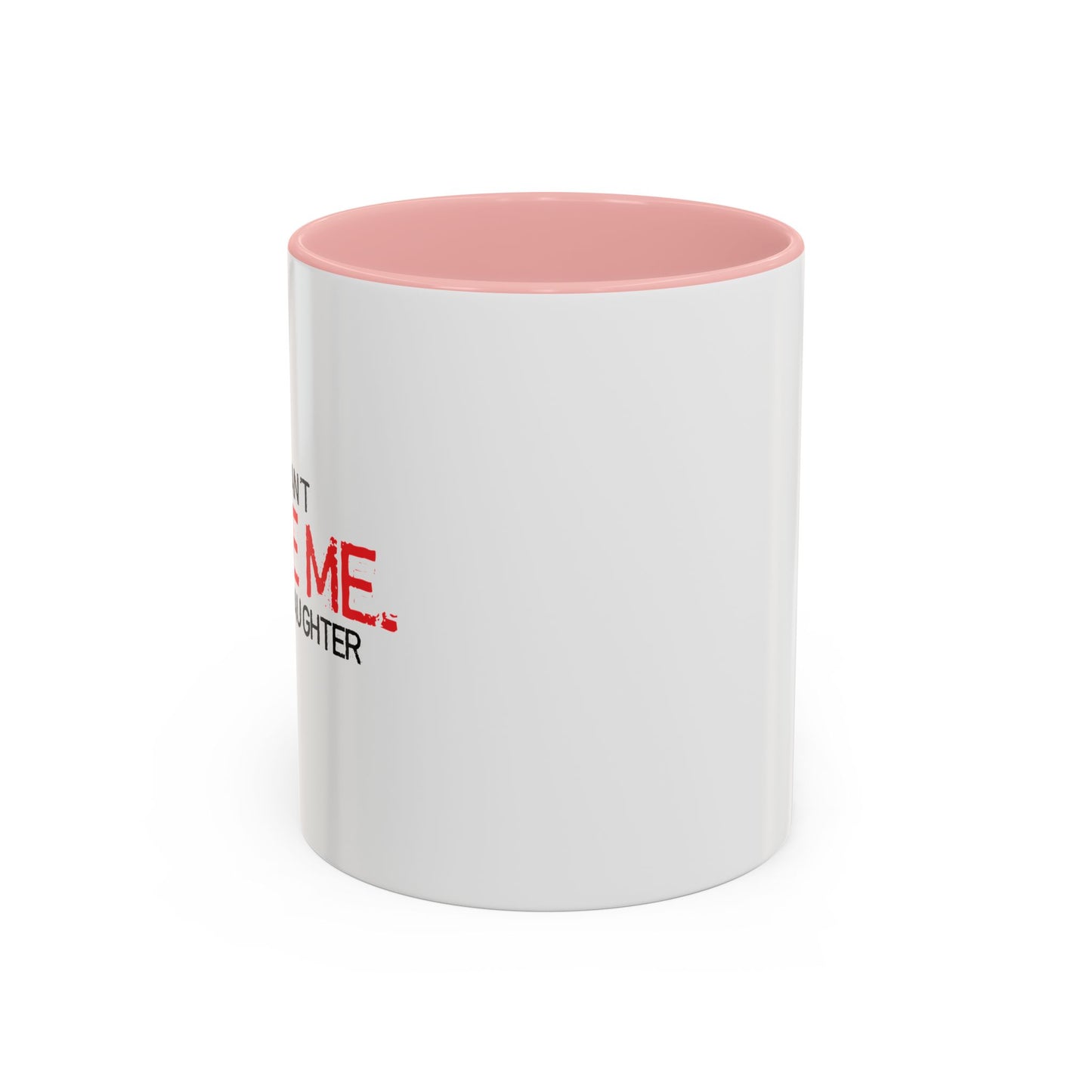 YOU CAN'T SCARE ME, I HAVE A DAUGHTER Accent BiColor Funny Sarcastic Mug