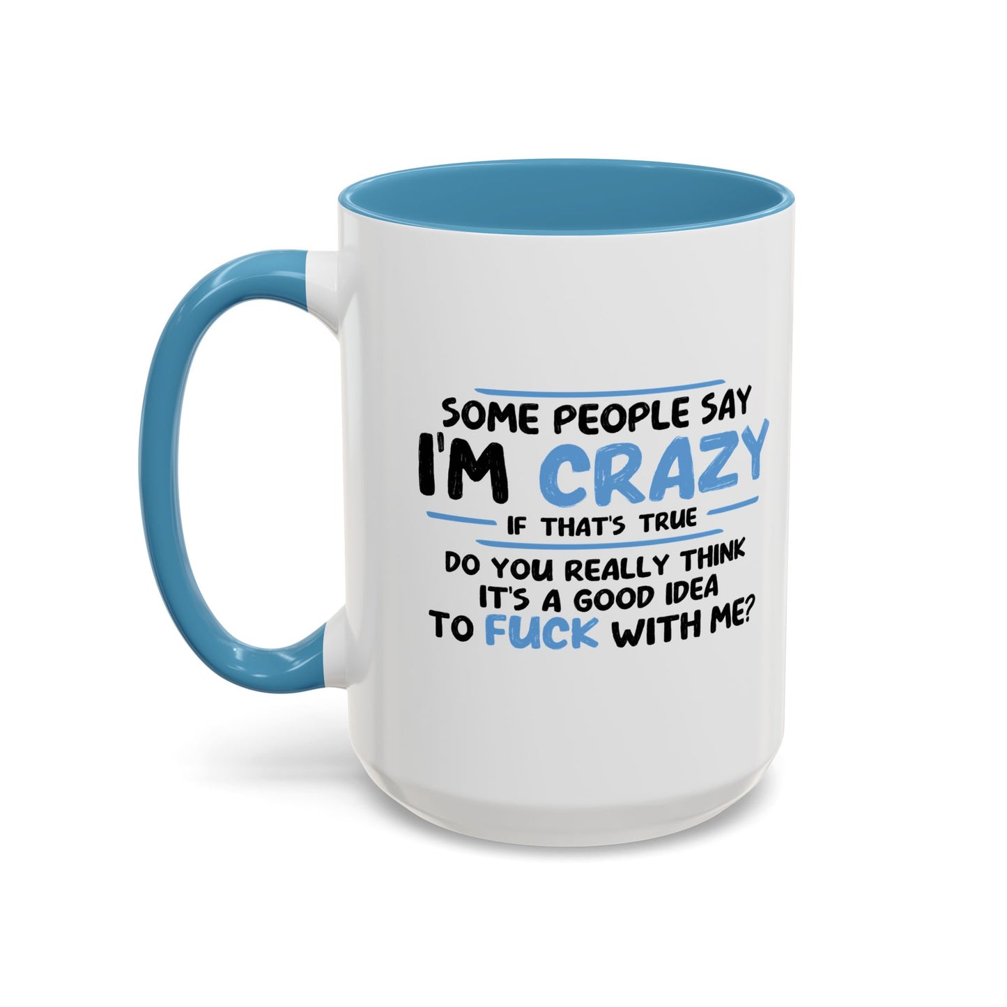 SOME PEOPLE SAY I'M CRAZY Accent BiColor Funny Sarcastic Mug