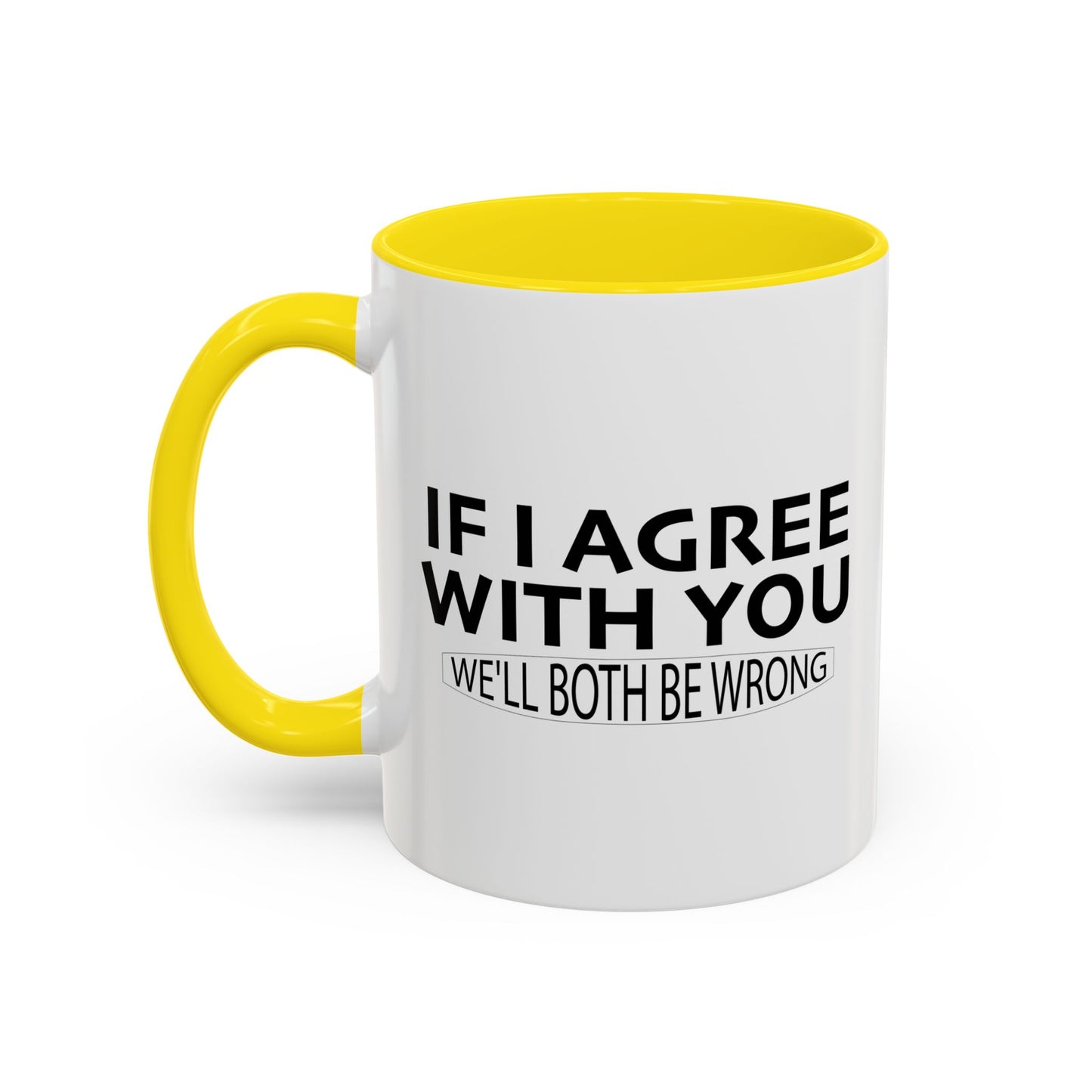 IF I AGREE WITH YOU Accent BiColor Funny Sarcastic Mug