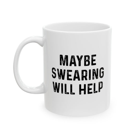 MAYBE SWEARING WILL HELP FUNNY SARCASTIC WHITE MUG