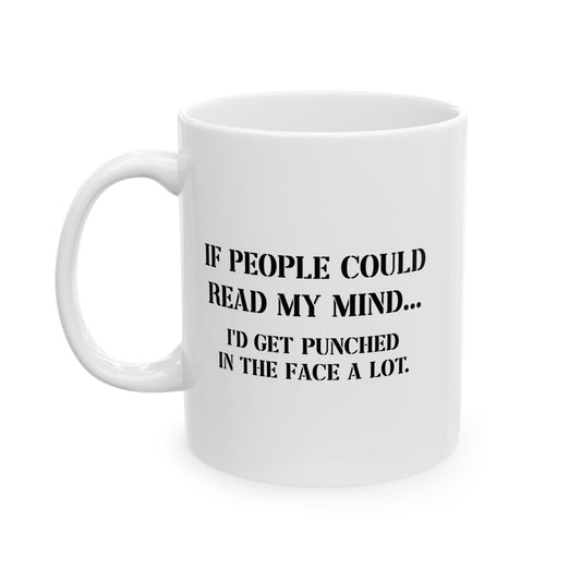 IF PEOPLE COULD READ MY MIND FUNNY SARCASTIC WHITE MUG