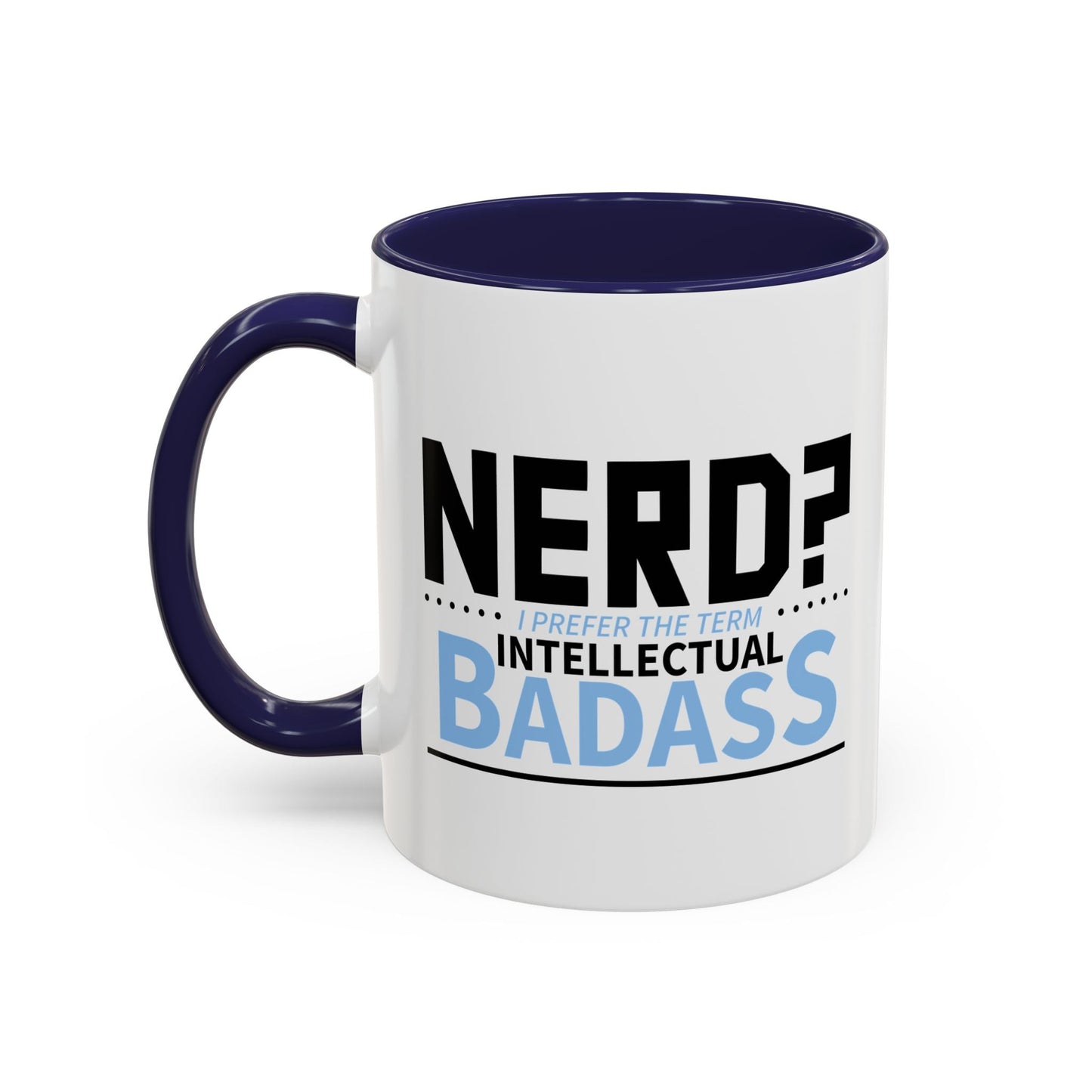 NERD? I PREFER THE TERM INTELLECTUAL BADASS  Accent BiColor Funny Sarcastic Mug