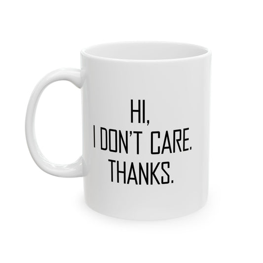 HI. I DON'T CARE. THANKS. FUNNY SARCASTIC WHITE MUG