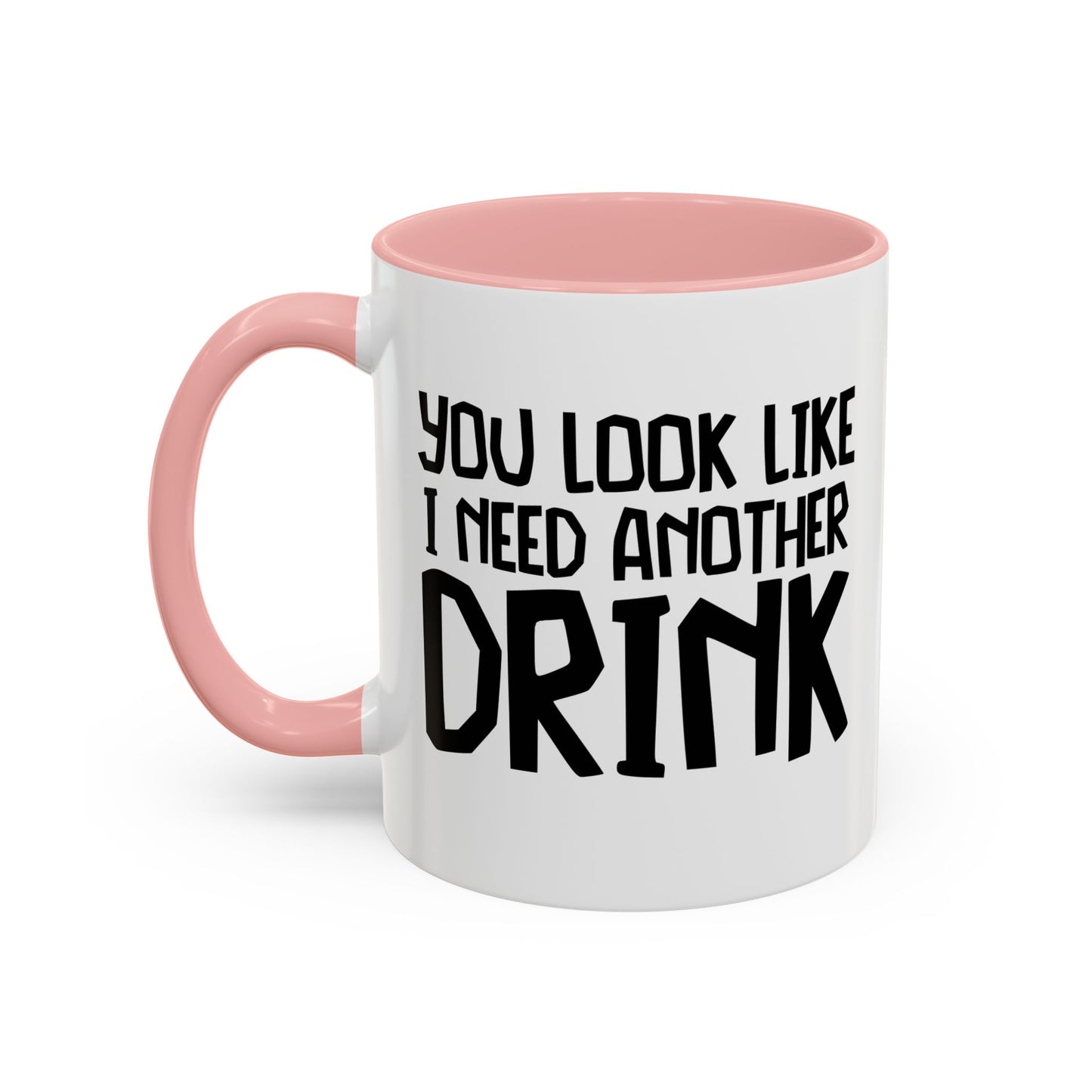 YOU LOOK LIKE I NEED ANOTHER DRINK Accent BiColor Funny Sarcastic Mug