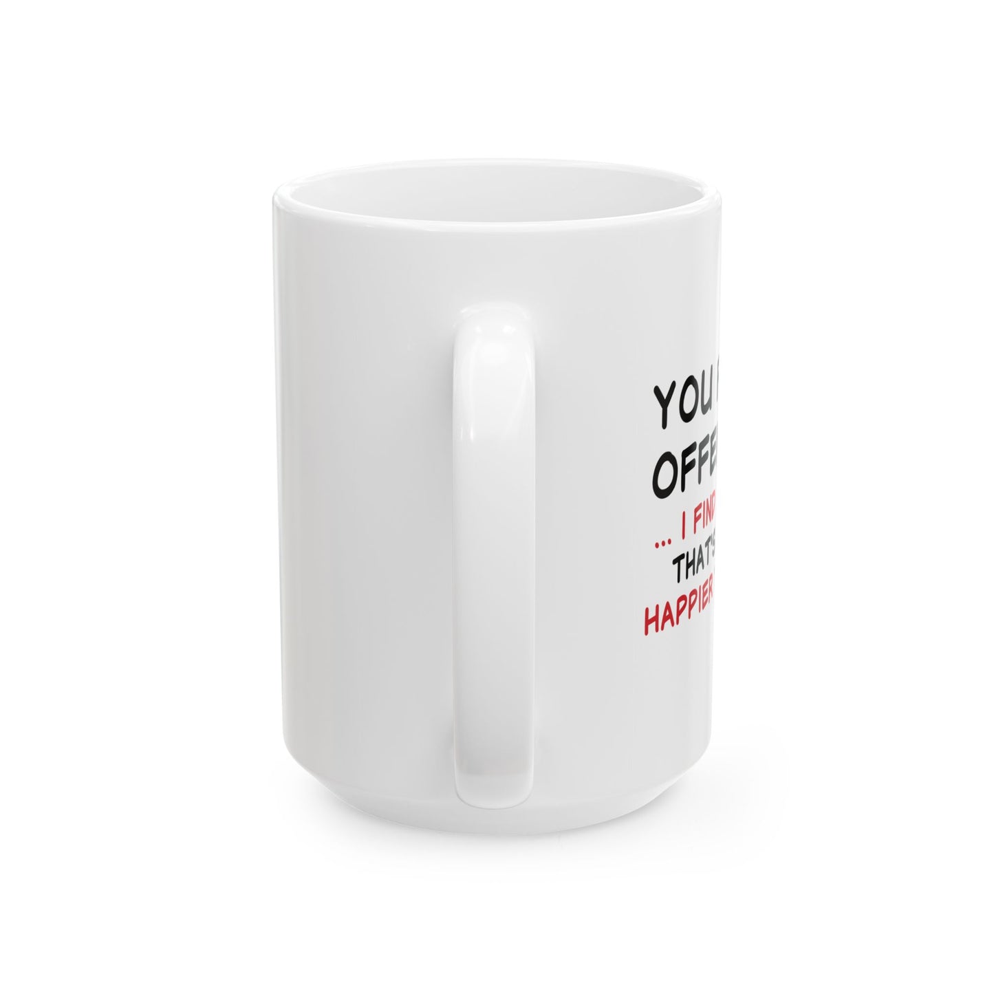 YOU FIND IT OFFENSIVE? FUNNY SARCASTIC MUG